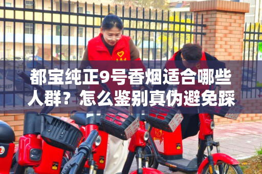 都宝纯正9号香烟适合哪些人群？怎么鉴别真伪避免踩坑？